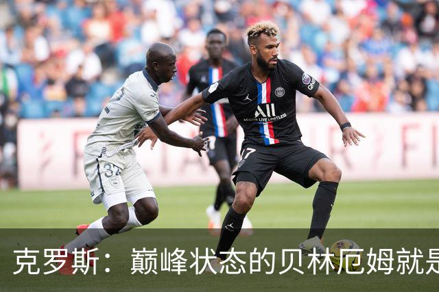 克罗斯：巅峰状态的贝林厄姆就是世界最佳中场，和他踢球很轻松